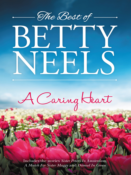 Title details for A Caring Heart / Sister Peters in Amsterdam / A Match For Sister Maggy / Damsel in Green by Betty Neels - Available